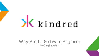 Why Am I a Software Engineer
By Craig Saunders
 