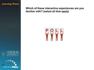 Which of these interactive experiences are you
familiar with? (select all that apply)
 