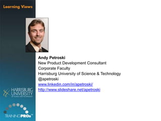 Andy Petroski
New Product Development Consultant
Corporate Faculty
Harrisburg University of Science & Technology
@apetroski
www.linkedin.com/in/apetroski/
http://www.slideshare.net/apetroski
 