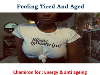 Feeling Tired And Aged
Chemiron for : Energy & anti ageing
 