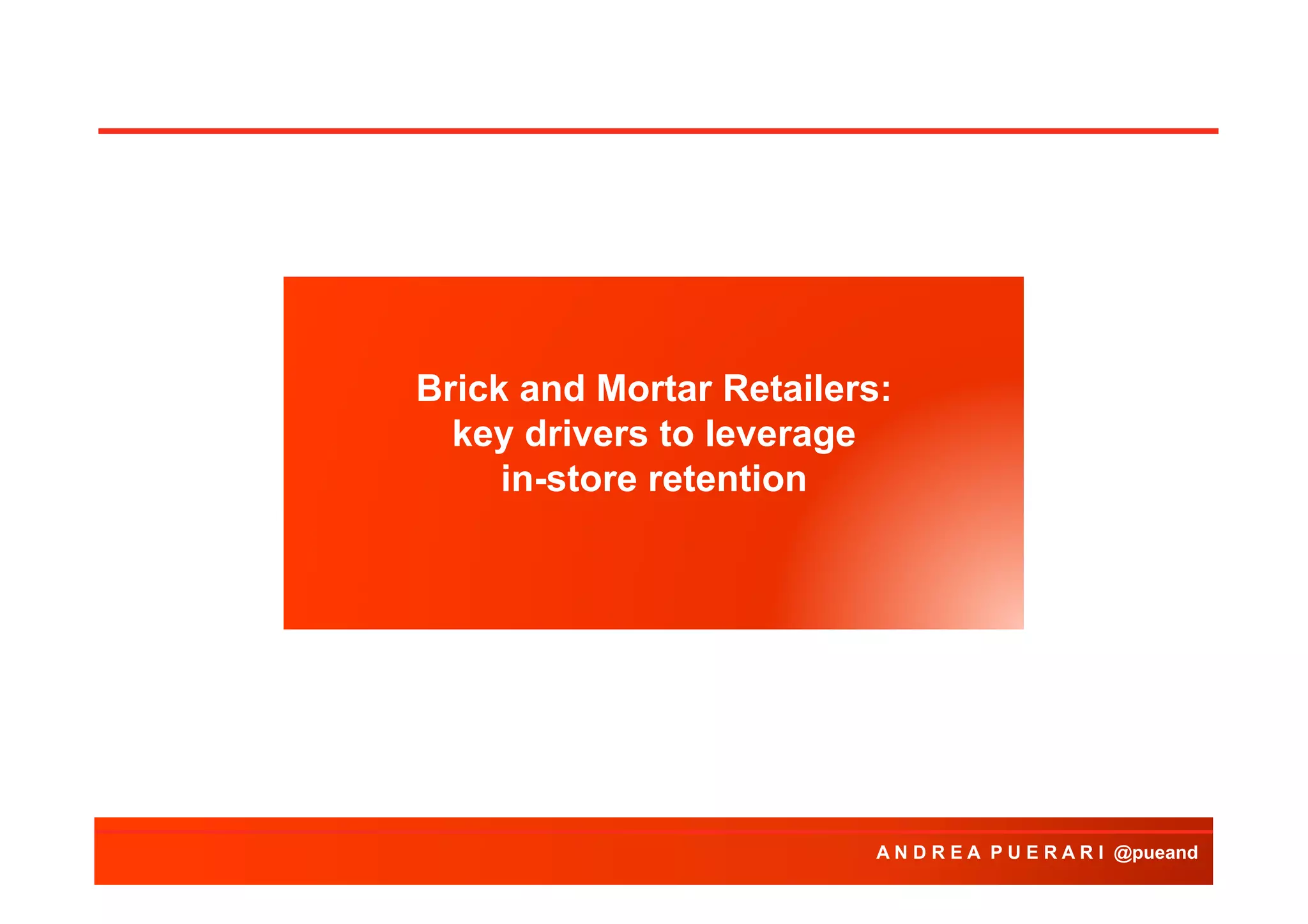Brick and Mortar Retailers:
key drivers to leverage
in-store retention

A N D R E A P U E R A R I @pueand

 