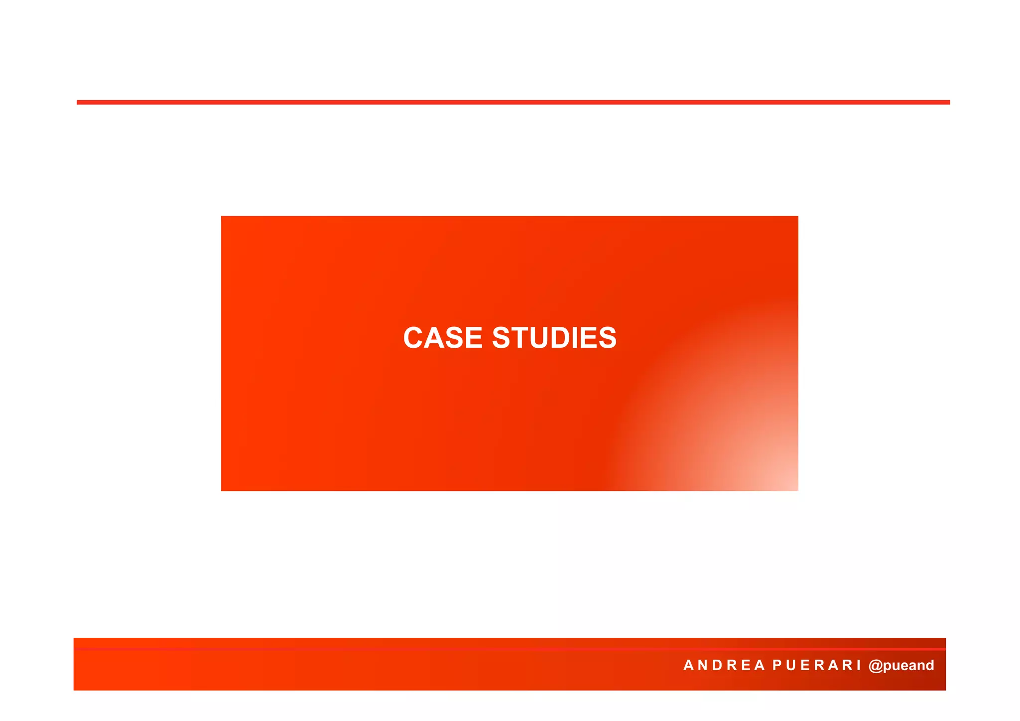 CASE STUDIES

A N D R E A P U E R A R I @pueand

 