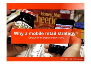 Why a mobile retail strategy?
Customer engagement in-store

A N D R E A P U E R A R I @pueand

 