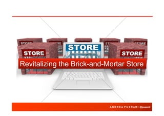 Revitalizing the Brick-and-Mortar Store

A N D R E A P U E R A R I @pueand

 