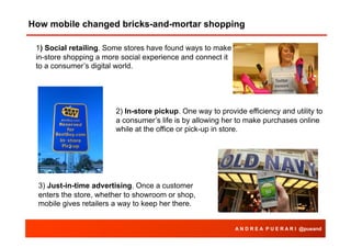 How mobile changed bricks-and-mortar shopping
1) Social retailing. Some stores have found ways to make
in-store shopping a...