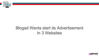 Blogad Wants start its Advertisement
In 3 Websites
 