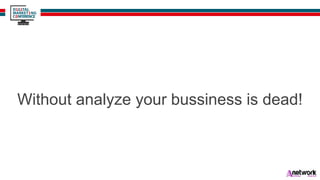 Without analyze your bussiness is dead!
 
