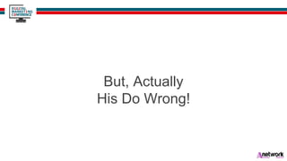 But, Actually
His Do Wrong!
 