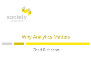 Why Analytics Matters
Chad Richeson
 
