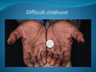 Difficult childhood
 