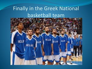 Finally in the Greek National
basketball team