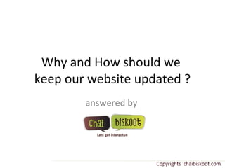 Why and How should we  keep our website updated ? answered by  Copyrights  chaibiskoot.com 