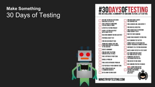 Make Something
30 Days of Testing
 