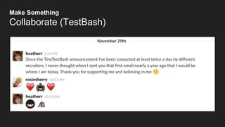 Make Something
Collaborate (TestBash)
 