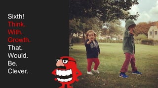 Sixth!
Think.
With.
Growth.
That.
Would.
Be.
Clever.
 