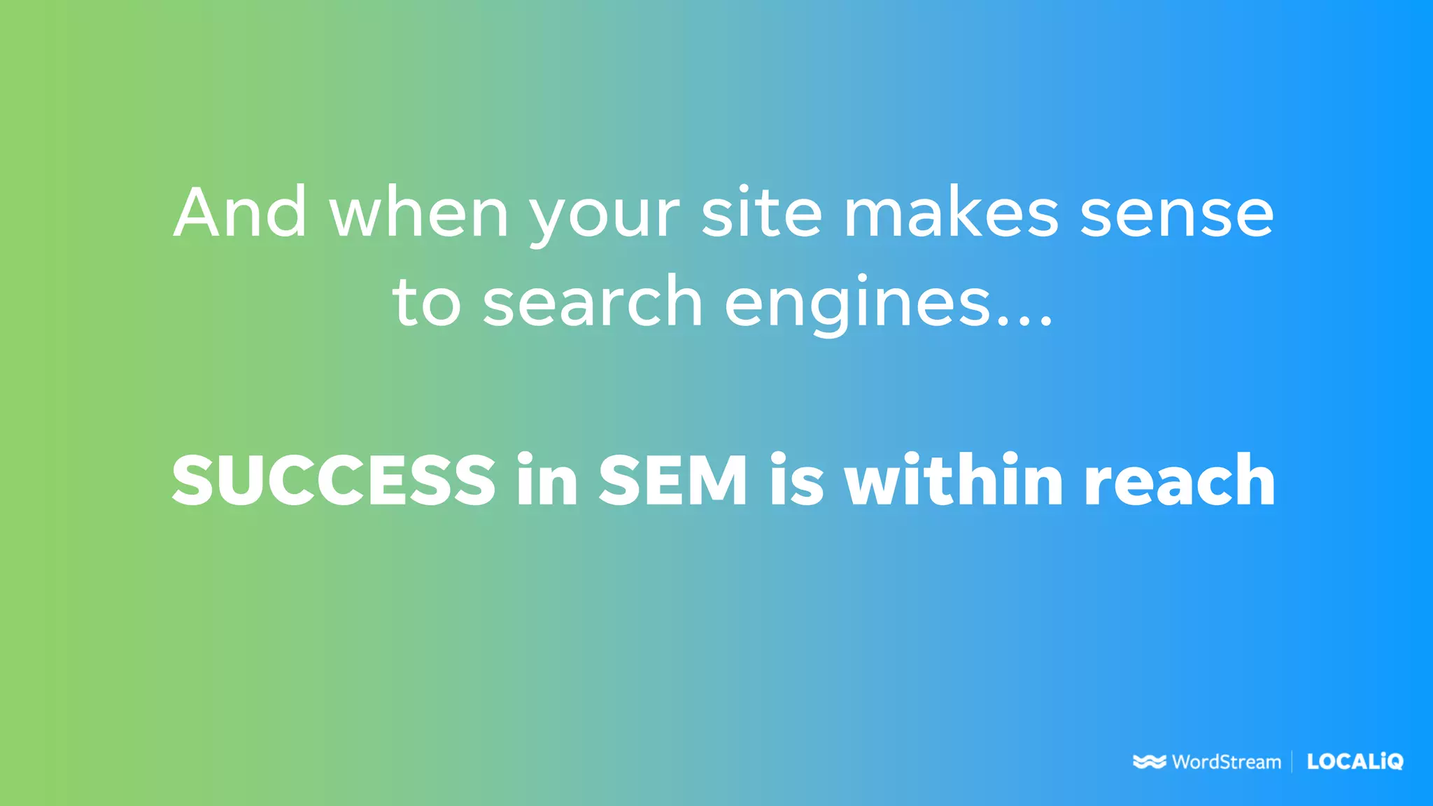 And when your site makes sense
to search engines...
SUCCESS in SEM is within reach
 