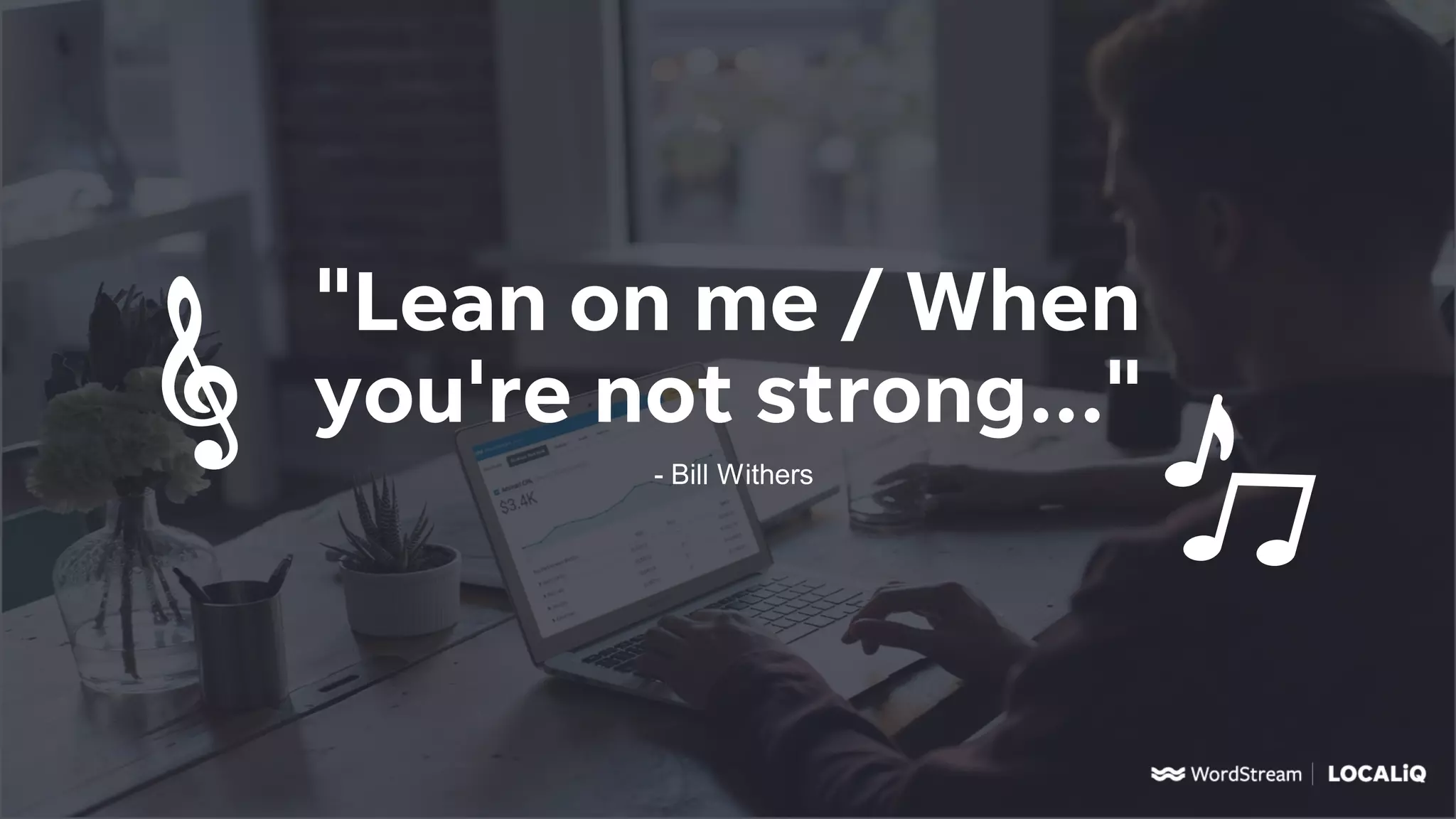 "Lean on me / When
you're not strong..."
- Bill Withers
 