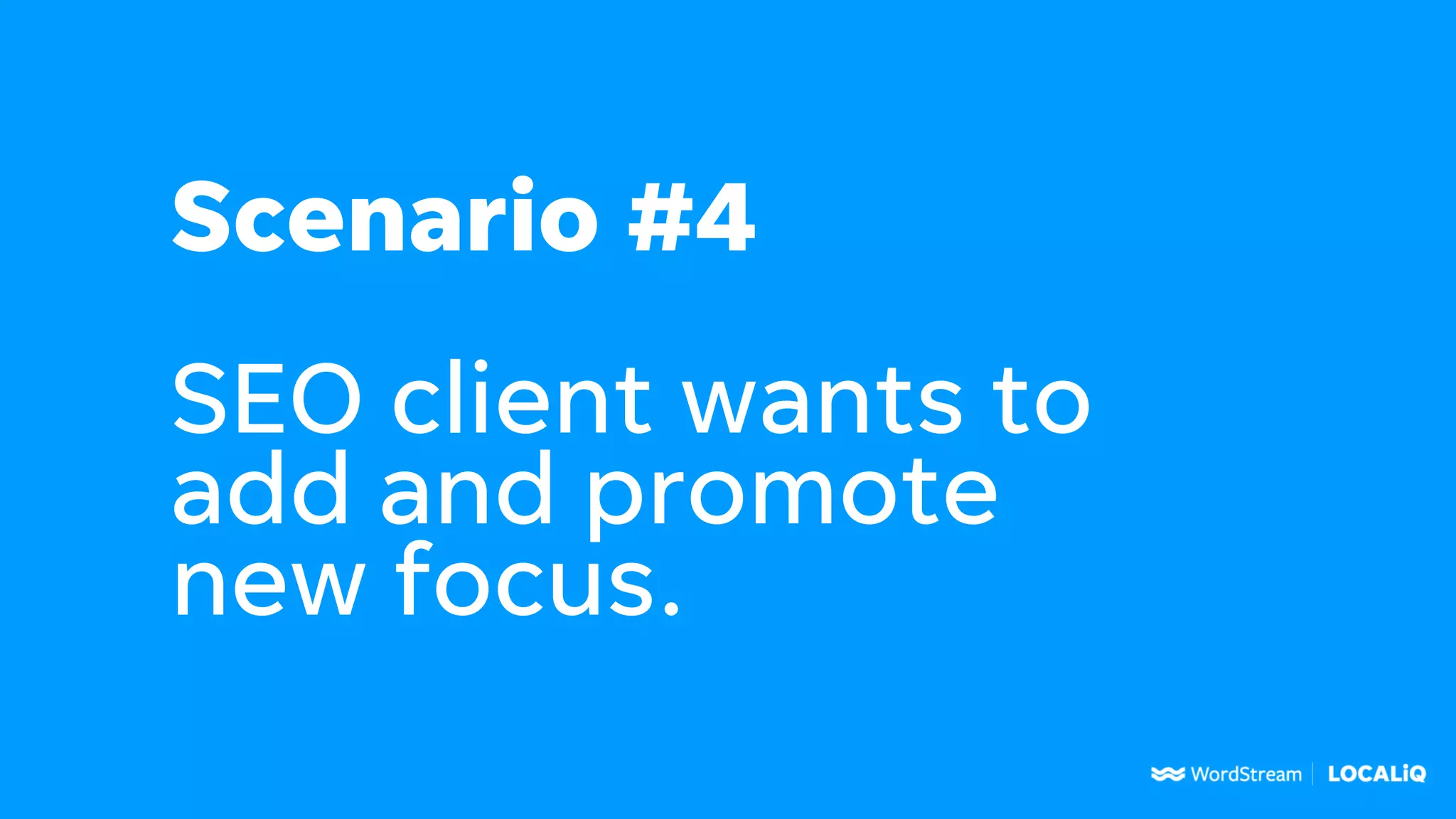Scenario #4
SEO client wants to
add and promote
new focus.
 