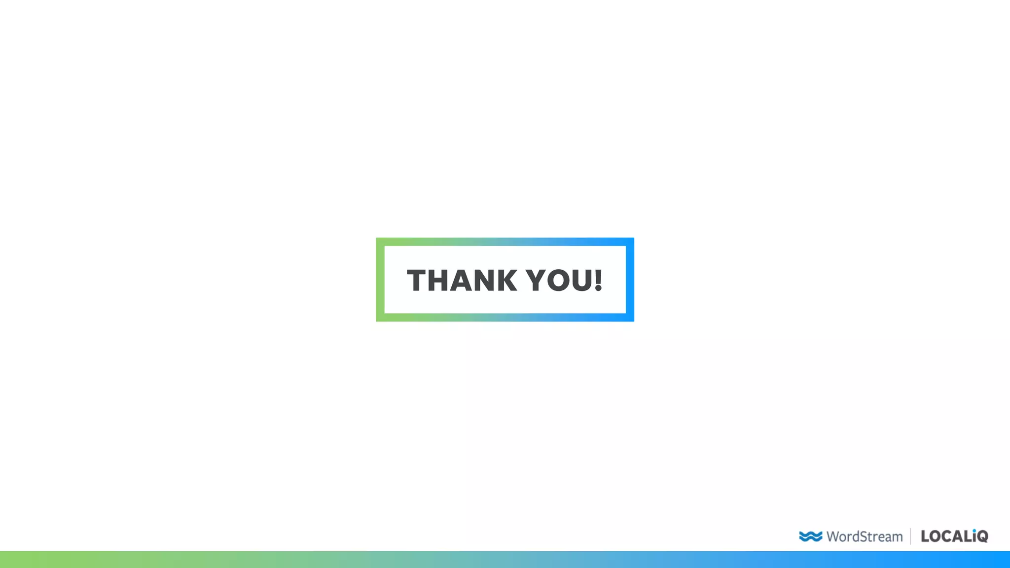 THANK YOU!
© Copyright 2020 WordStream, Inc. All rights reserved.
 