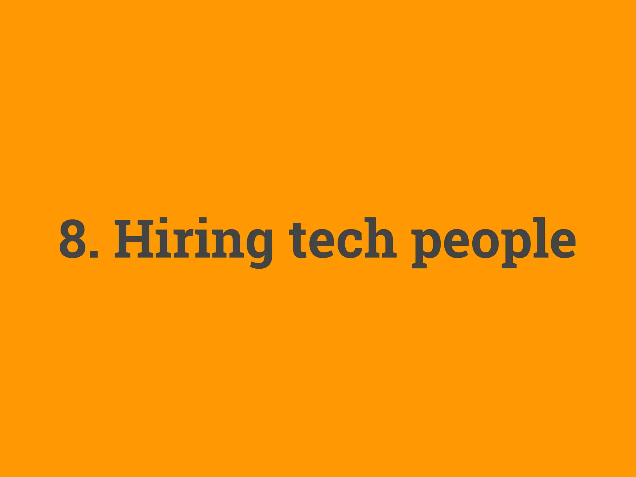 8. Hiring tech people
 