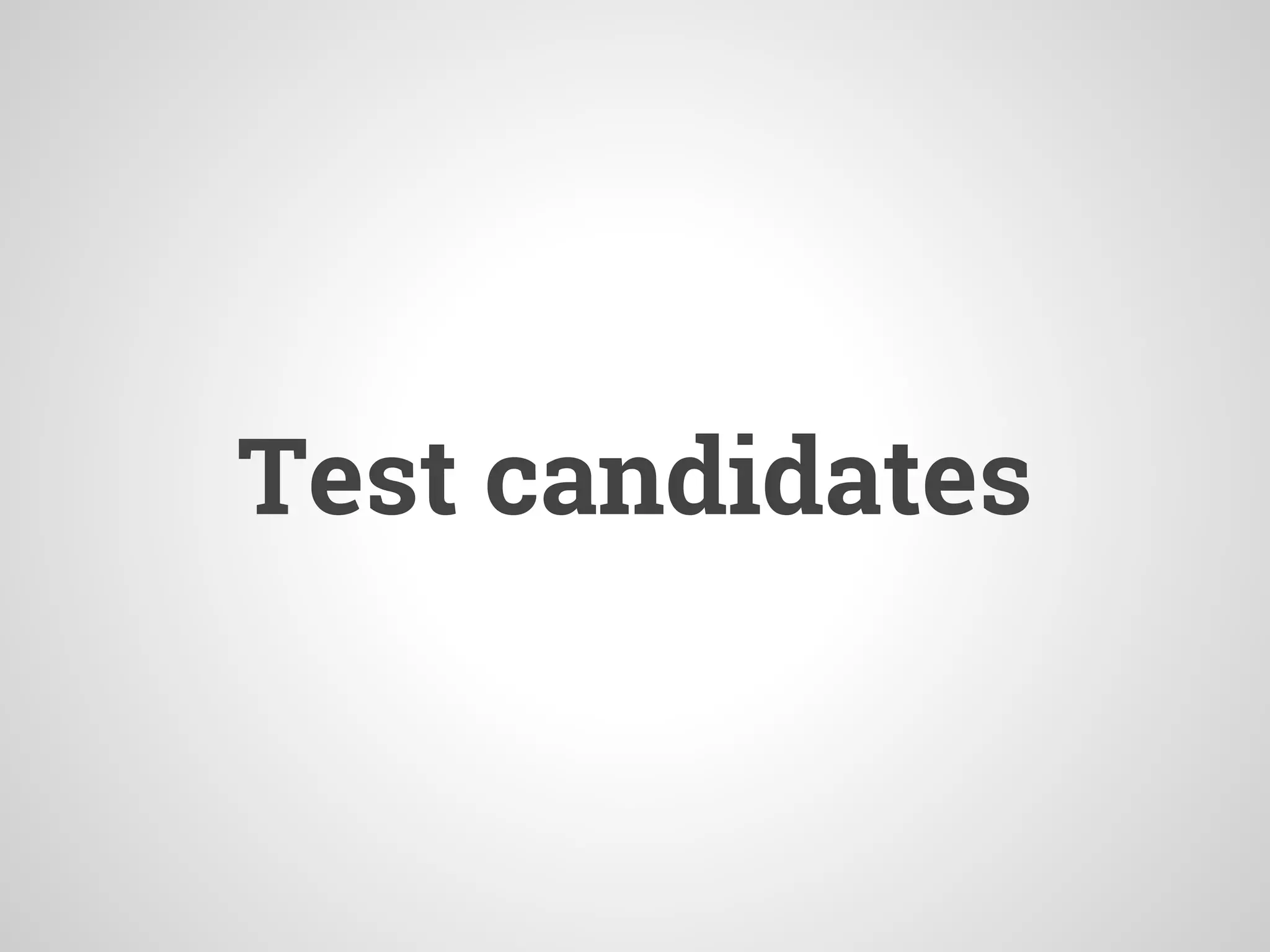Test candidates
 