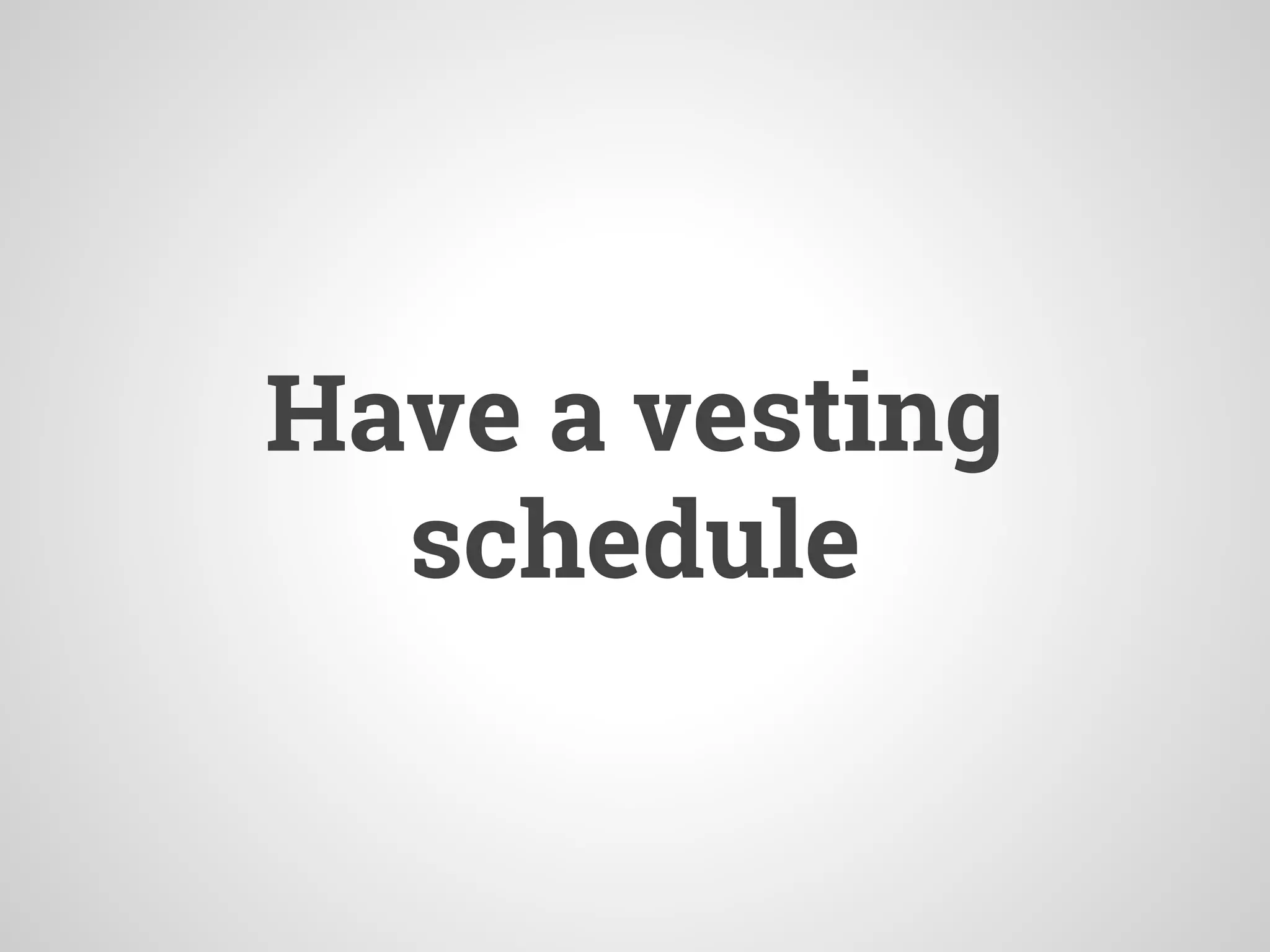 Have a vesting
schedule
 