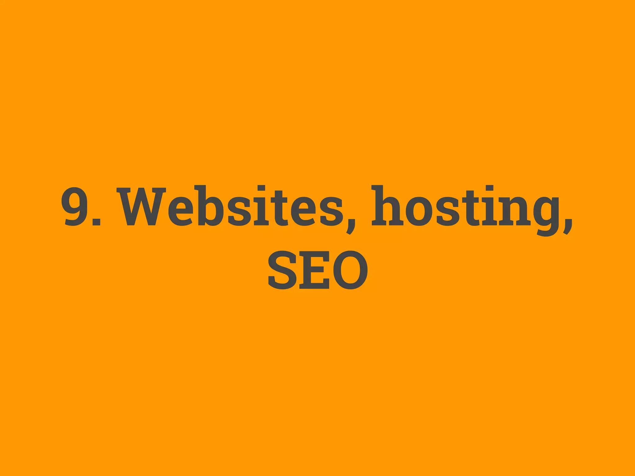 9. Websites, hosting,
SEO
 