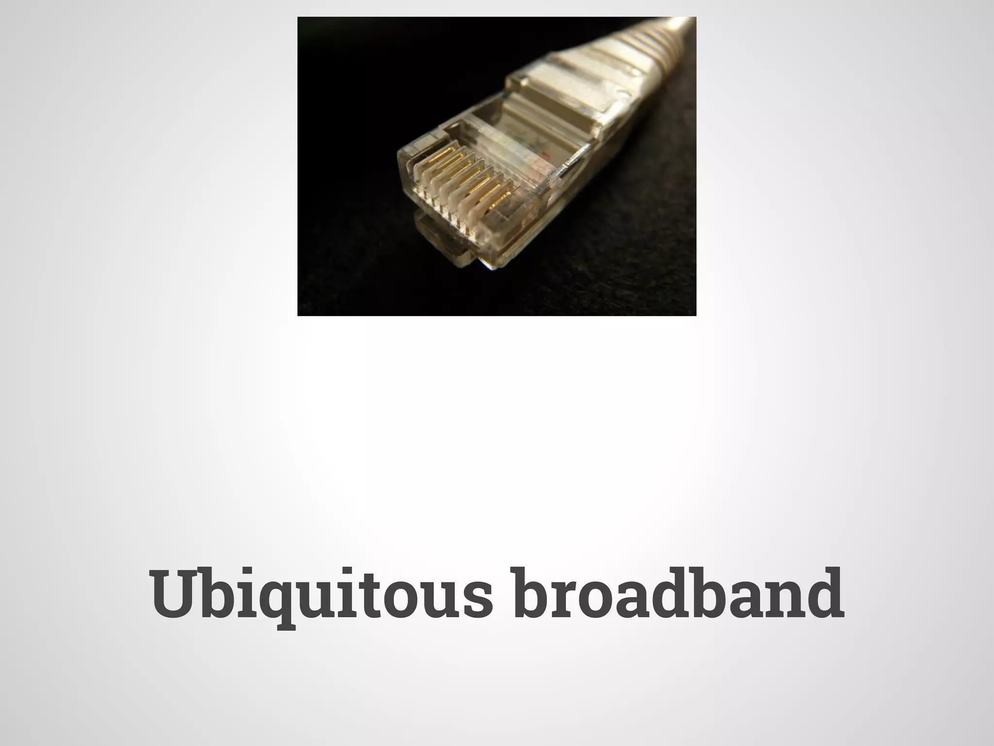Ubiquitous broadband
 