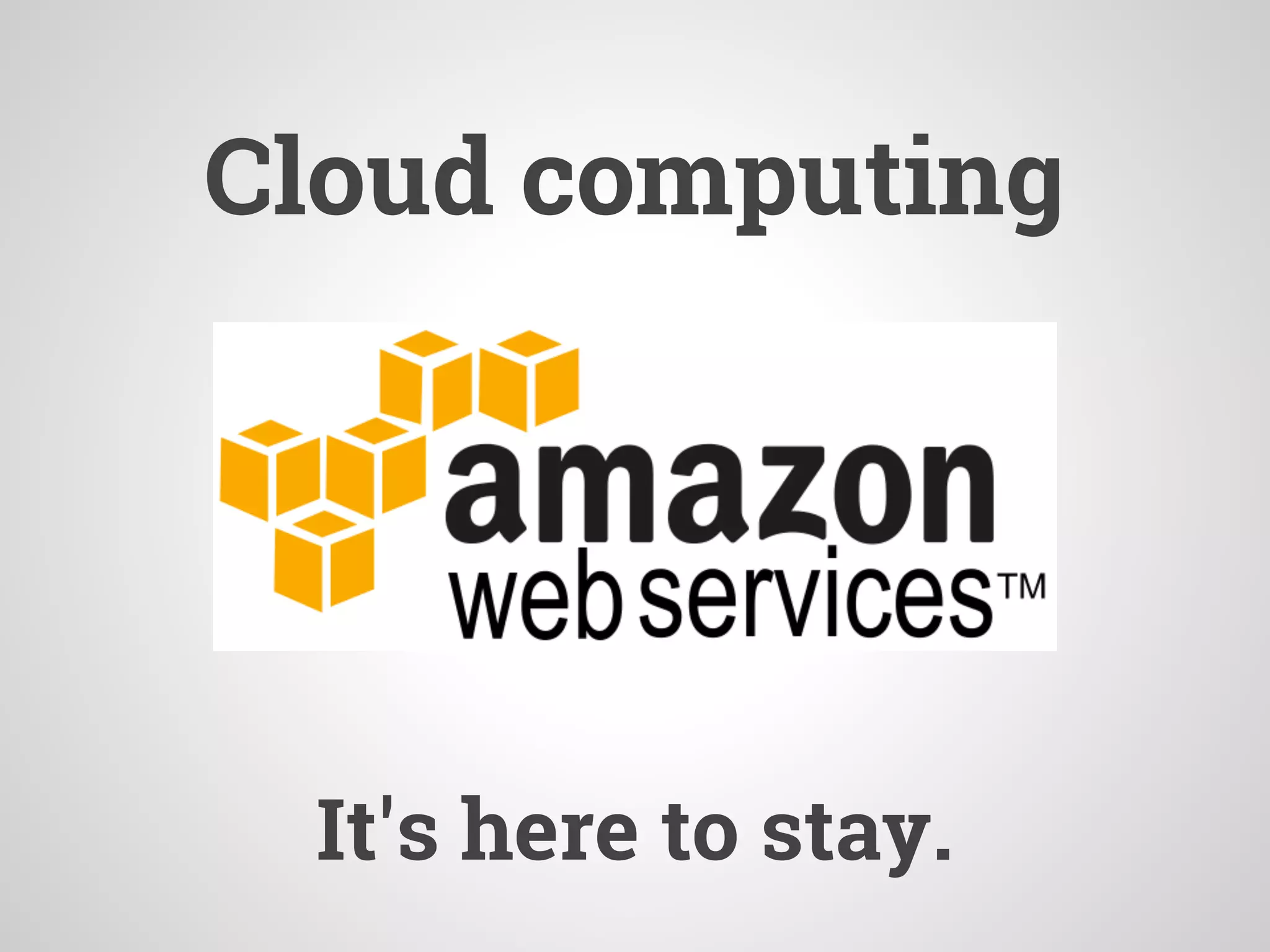 Cloud computing
It's here to stay.
 