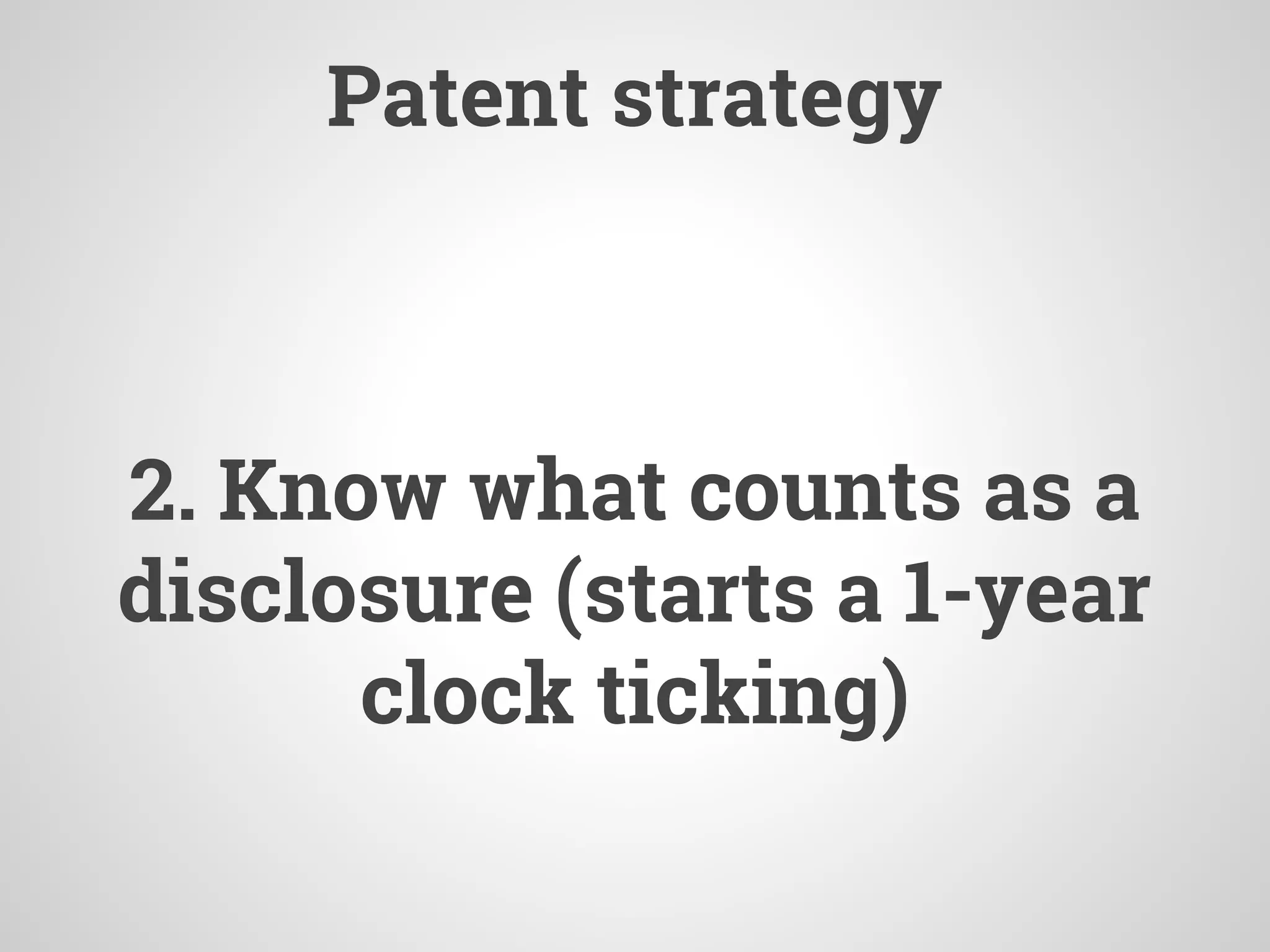 Patent strategy
2. Know what counts as a
disclosure (starts a 1-year
clock ticking)
 