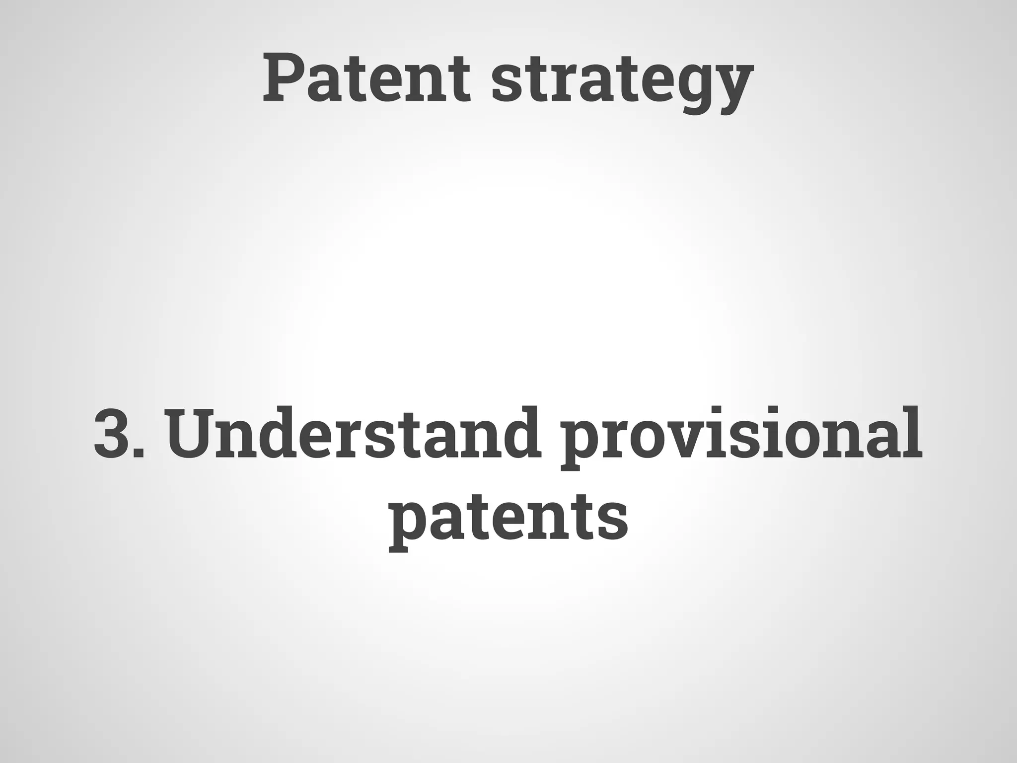 Patent strategy
3. Understand provisional
patents
 