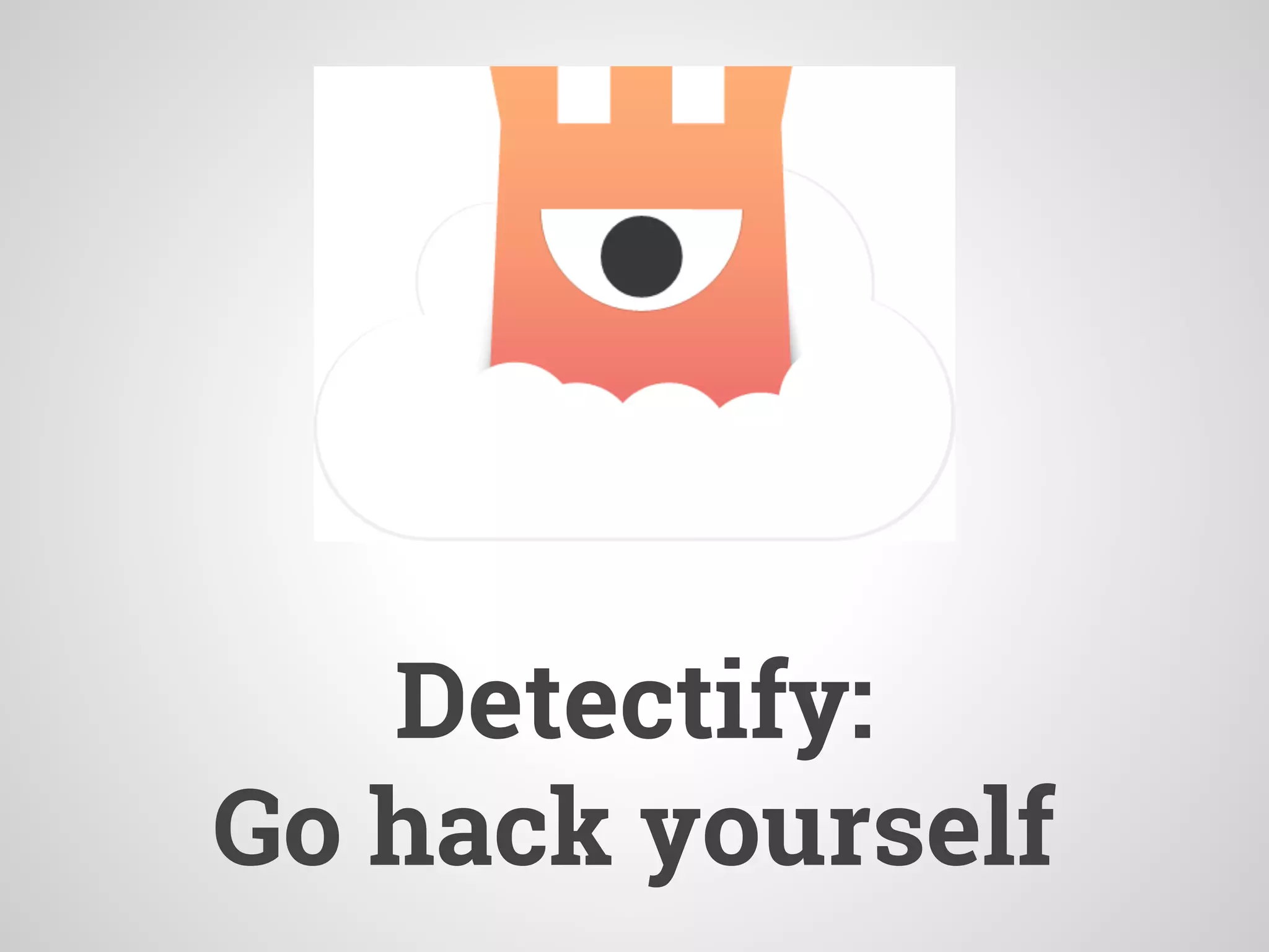 Detectify:
Go hack yourself
 