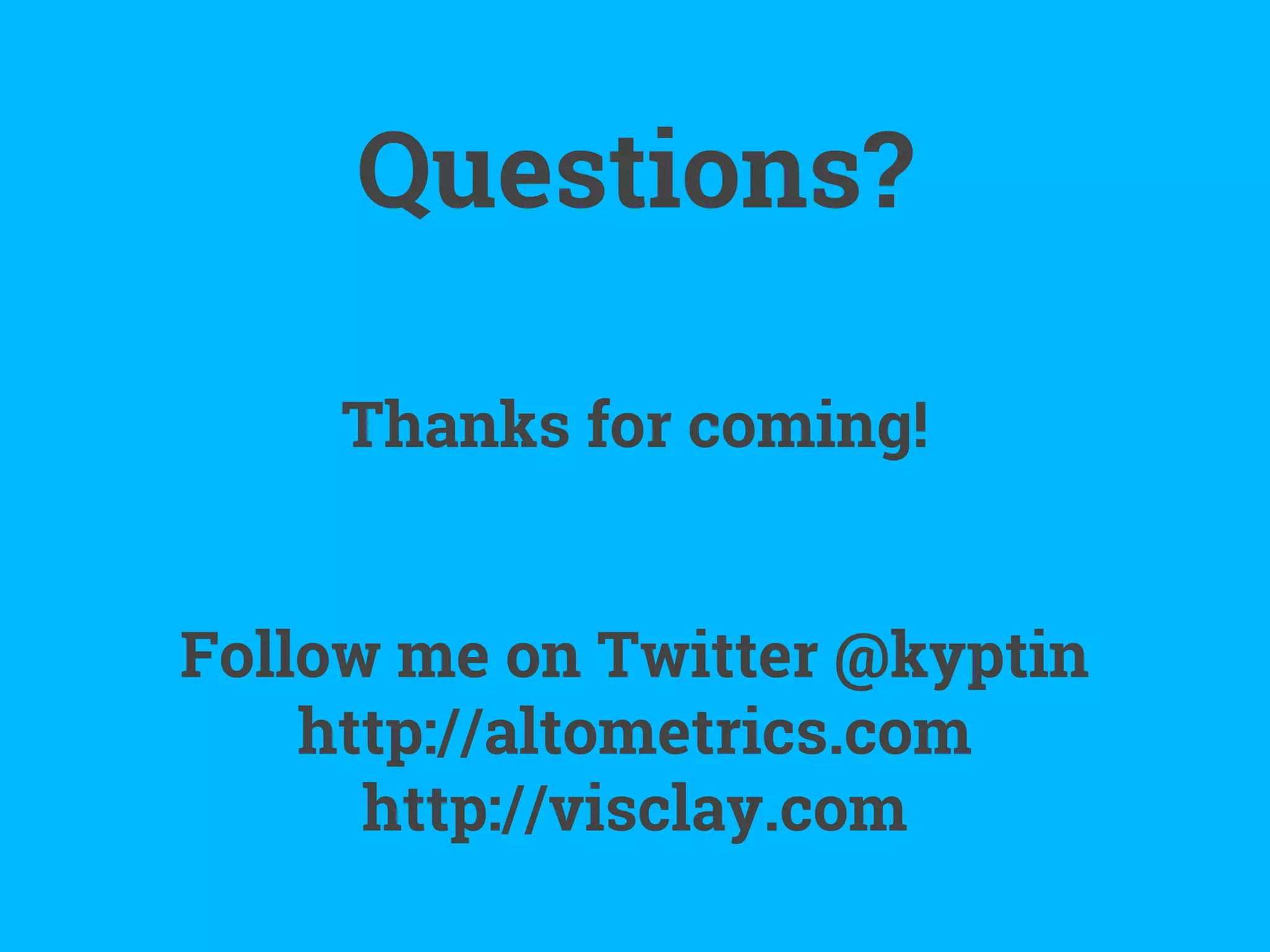 Questions?
Thanks for coming!
Follow me on Twitter @kyptin
http://altometrics.com
http://visclay.com
 