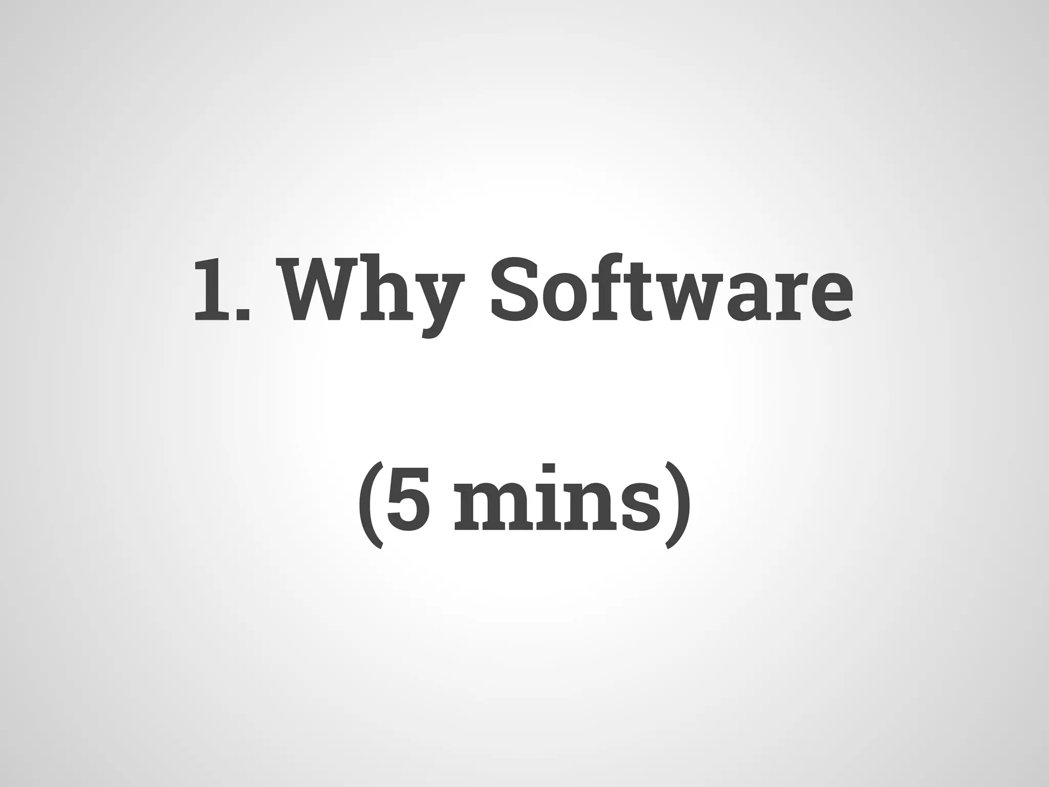 1. Why Software
(5 mins)
 