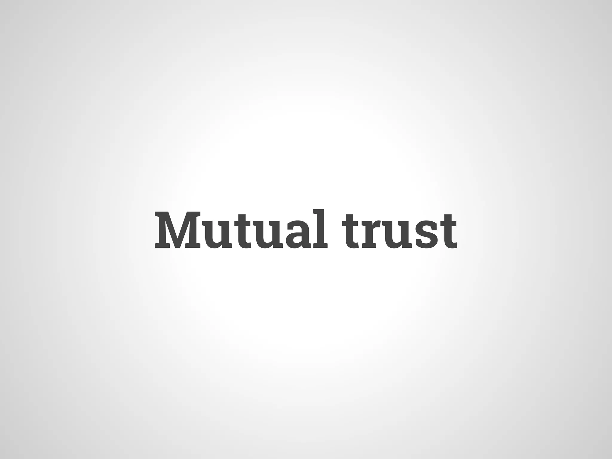 Mutual trust
 