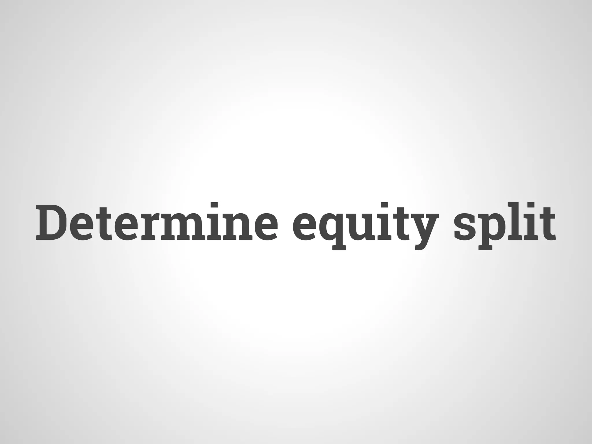 Determine equity split
 