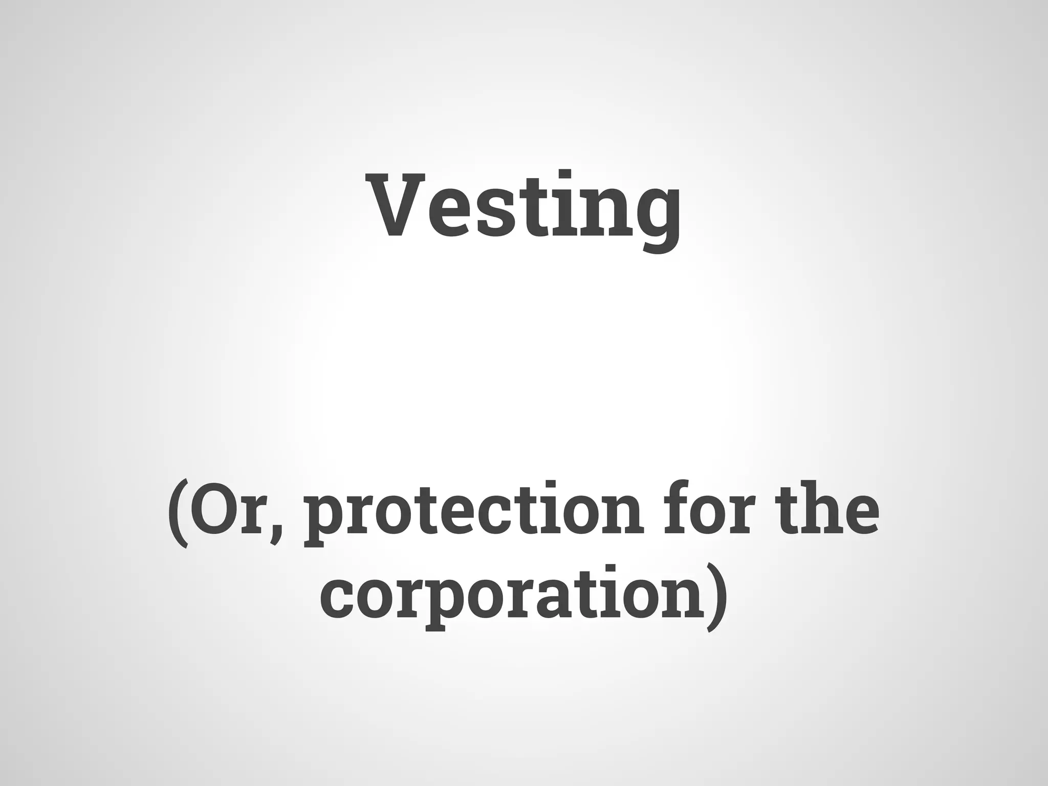 Vesting
(Or, protection for the
corporation)
 