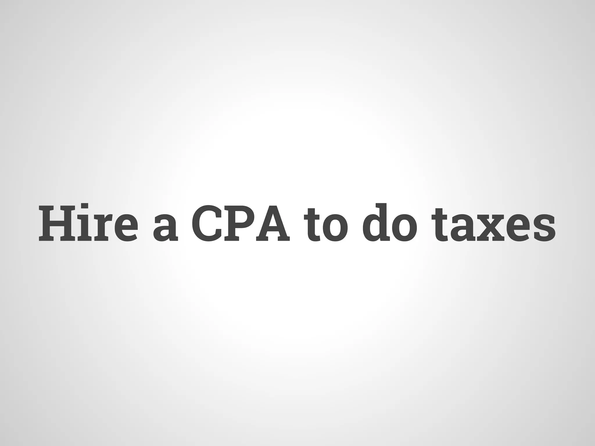 Hire a CPA to do taxes
 