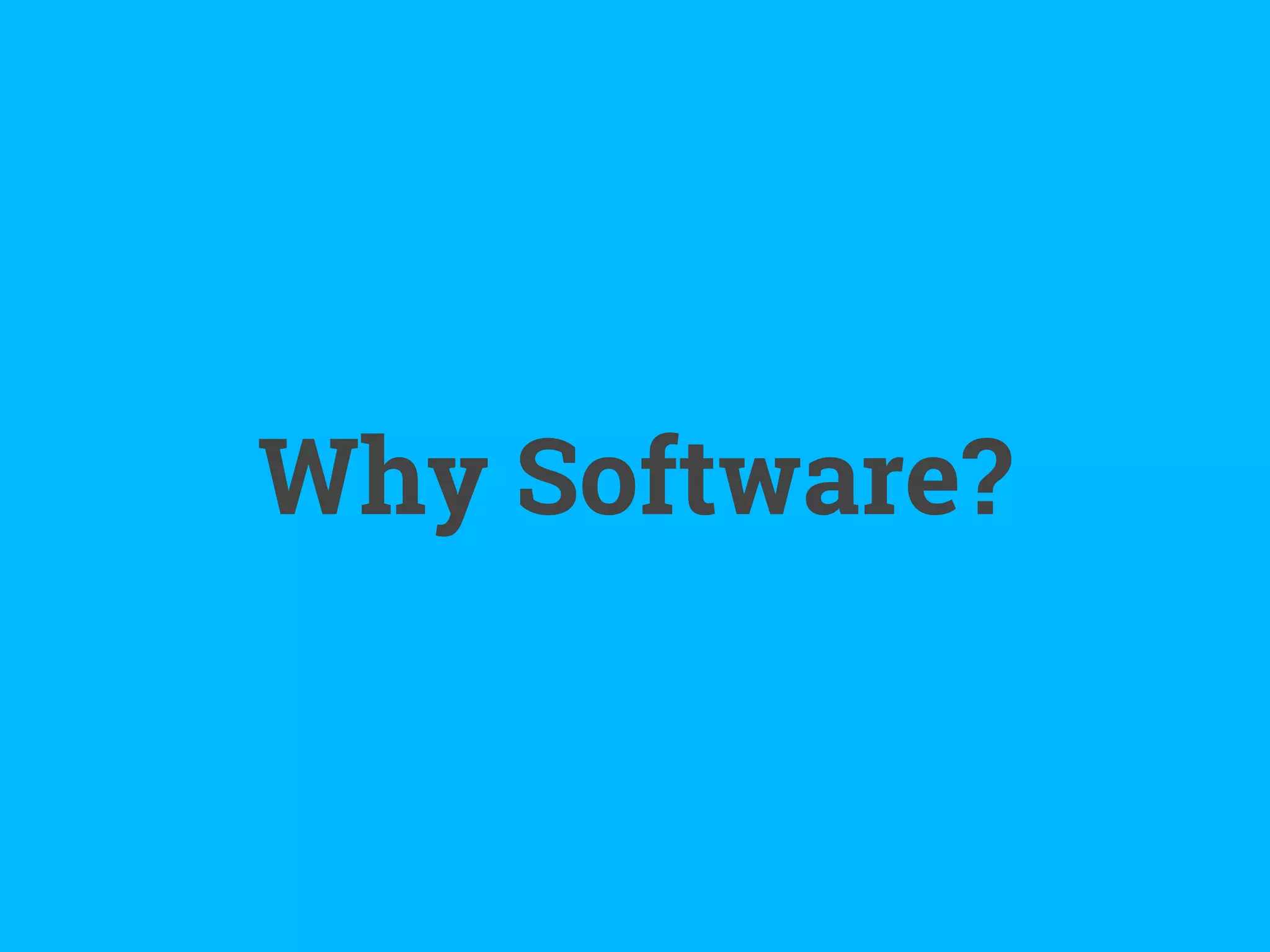 Why Software?
 