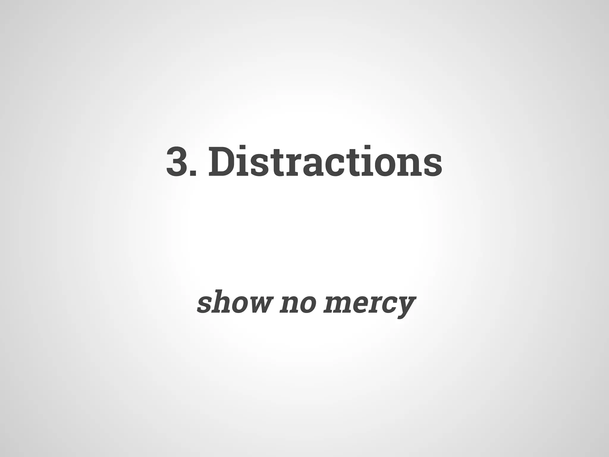 3. Distractions
show no mercy
 