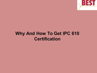 Why And How To Get IPC 610
Certification
 