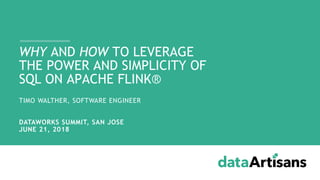 TIMO WALTHER, SOFTWARE ENGINEER
DATAWORKS SUMMIT, SAN JOSE
JUNE 21, 2018
WHY AND HOW TO LEVERAGE
THE POWER AND SIMPLICITY OF
SQL ON APACHE FLINK®
 