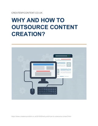  
CREATEMYCONTENT.CO.UK
WHY AND HOW TO
OUTSOURCE CONTENT
CREATION?
 
 
 
 
https://www.createmycontent.co.uk/2018/05/why-and-how-to-outsource-content.html
 