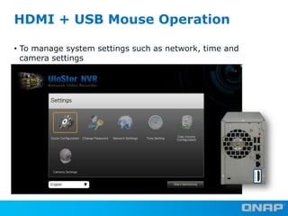 HDMI + USB Mouse Operation
• To manage system settings such as network, time and
camera settings

17

 