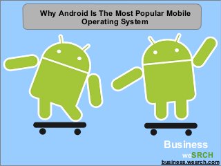 Why Android Is The Most Popular Mobile
Operating System
Business
weSRCH
business.wesrch.com
 