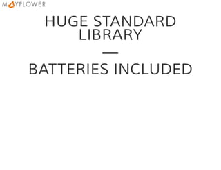 HUGE STANDARD
LIBRARY
—
BATTERIES INCLUDED
 
