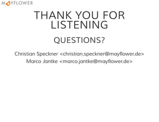 THANK YOU FOR
LISTENING
QUESTIONS?
Christian Speckner <christian.speckner@mayflower.de>
Marco Jantke <marco.jantke@mayflower.de>
 