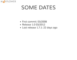 SOME DATES
First commit: 03/2008
Release 1.0 03/2012
Last release 1.7.1: 22 days ago
 