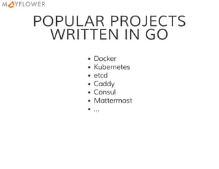 POPULAR PROJECTS
WRITTEN IN GO
Docker
Kubernetes
etcd
Caddy
Consul
Mattermost
...
 