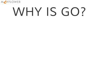 WHY IS GO?
 